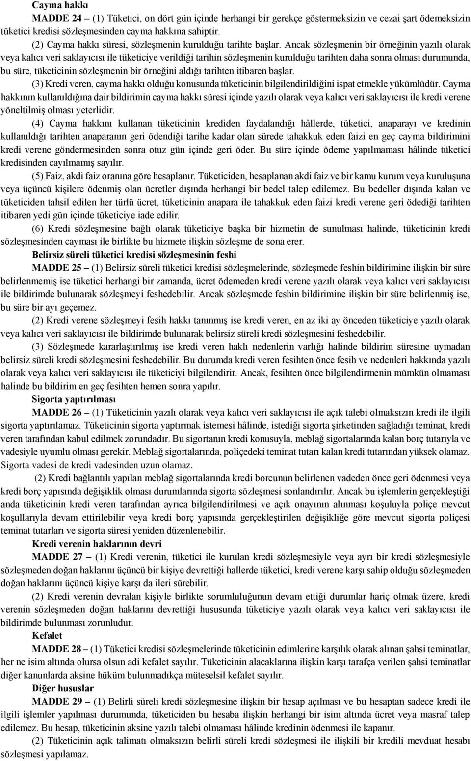 Ancak sözleşmenin bir örneğinin yazılı olarak veya kalıcı veri saklayıcısı ile tüketiciye verildiği tarihin sözleşmenin kurulduğu tarihten daha sonra olması durumunda, bu süre, tüketicinin