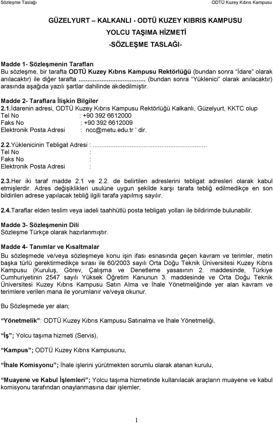 İdarenin adresi, Rektörlüğü Kalkanlı, Güzelyurt, KKTC olup Tel No : +90 392 6612000 Faks No : +90 392 6612009 Elektronik Posta Adresi : ncc@metu.edu.tr dir. 2.2.Yüklenicinin Tebligat Adresi :.