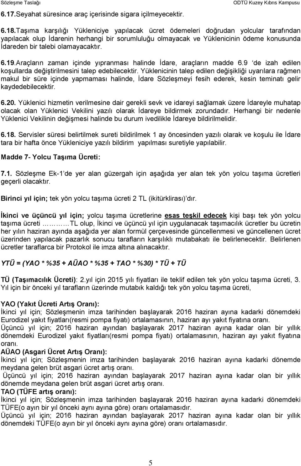 olamayacaktır. 6.19.Araçların zaman içinde yıpranması halinde İdare, araçların madde 6.9 de izah edilen koşullarda değiştirilmesini talep edebilecektir.