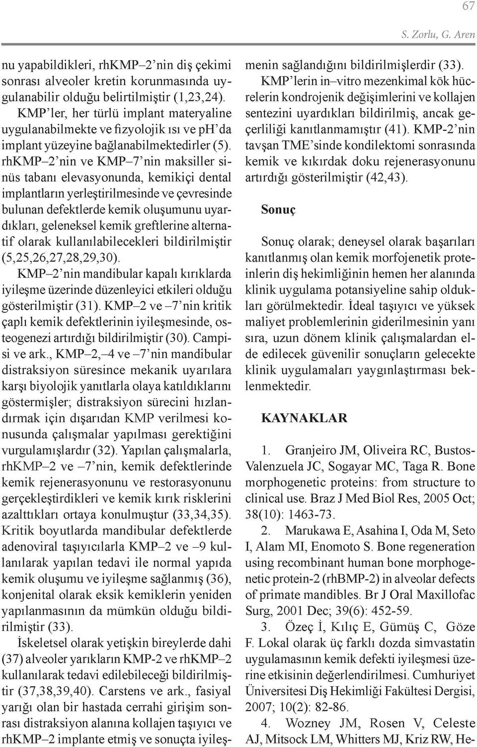 rhkmp-2'nin ve KMP-7'nin maksiller sinüs tabanı elevasyonunda, kemikiçi dental implantların yerleştirilmesinde ve çevresinde bulunan defektlerde kemik oluşumunu uyardıkları, geleneksel kemik