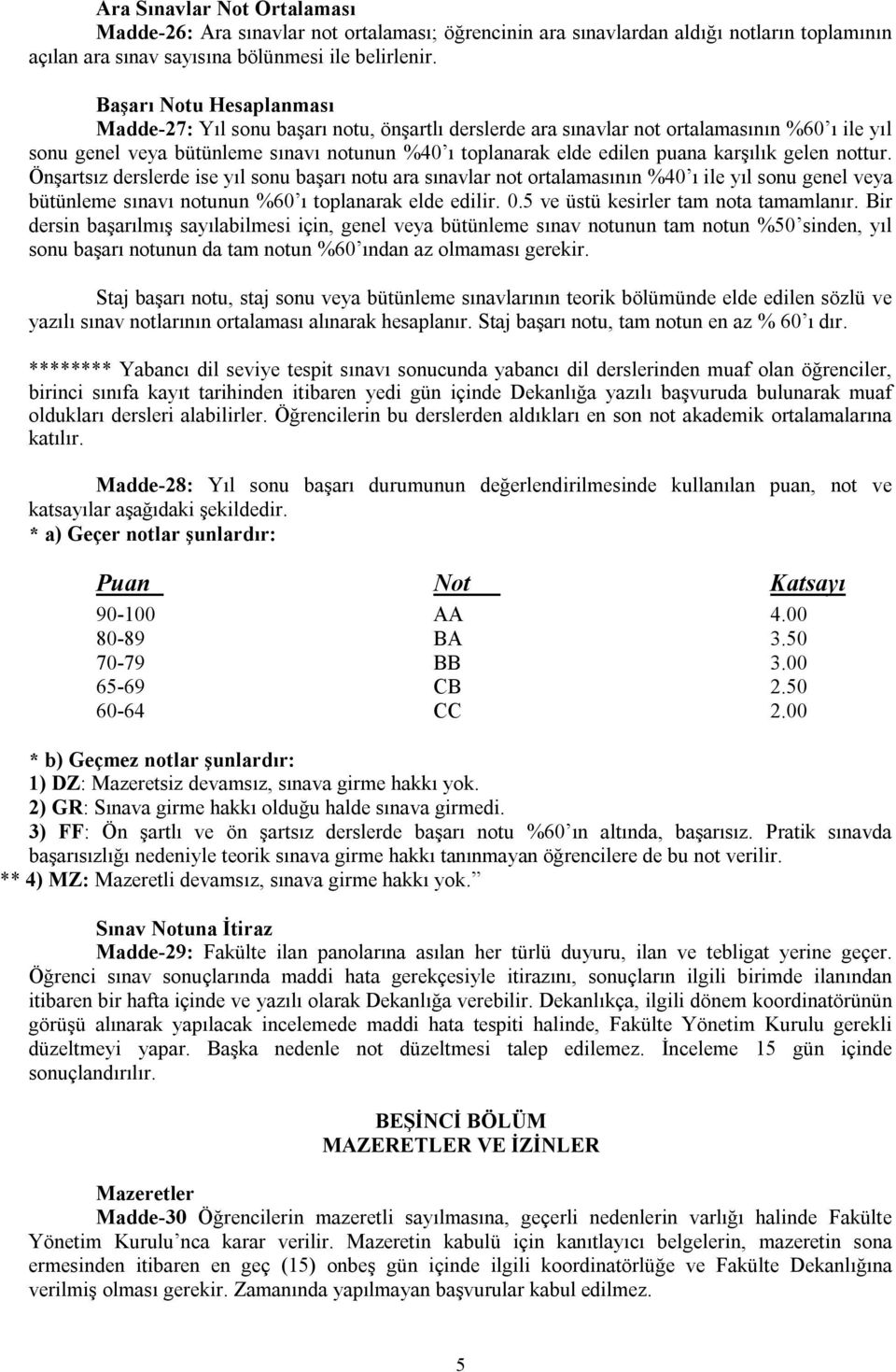 karşılık gelen nottur. Önşartsız derslerde ise yıl sonu başarı notu ara sınavlar not ortalamasının %40 ı ile yıl sonu genel veya bütünleme sınavı notunun %60 ı toplanarak elde edilir. 0.