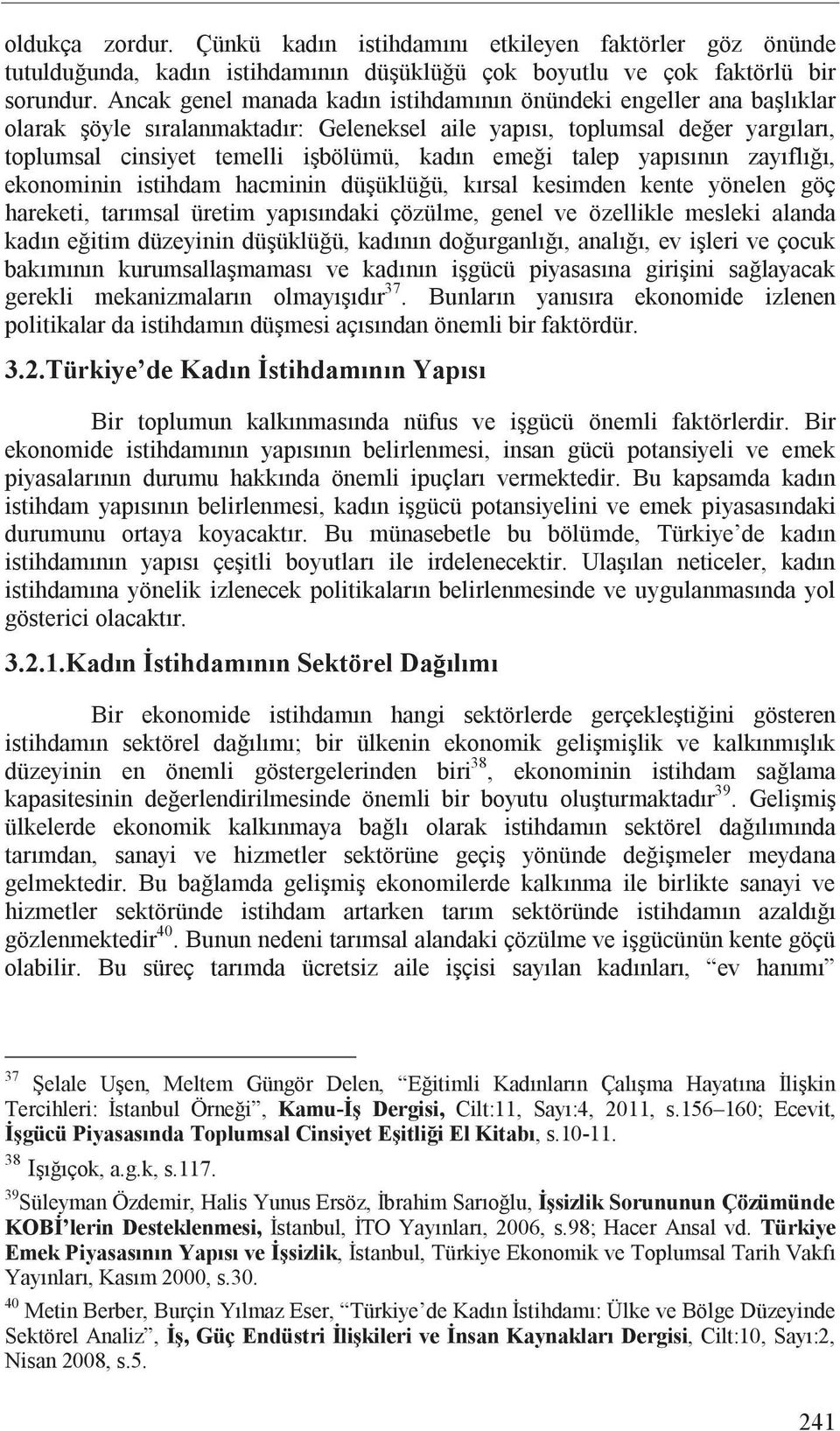 talep yap s n n zay fl, ekonominin istihdam hacminin dü üklü ü, k rsal kesimden kente yönelen göç hareketi, tar msal üretim yap s ndaki çözülme, genel ve özellikle mesleki alanda kad n e itim