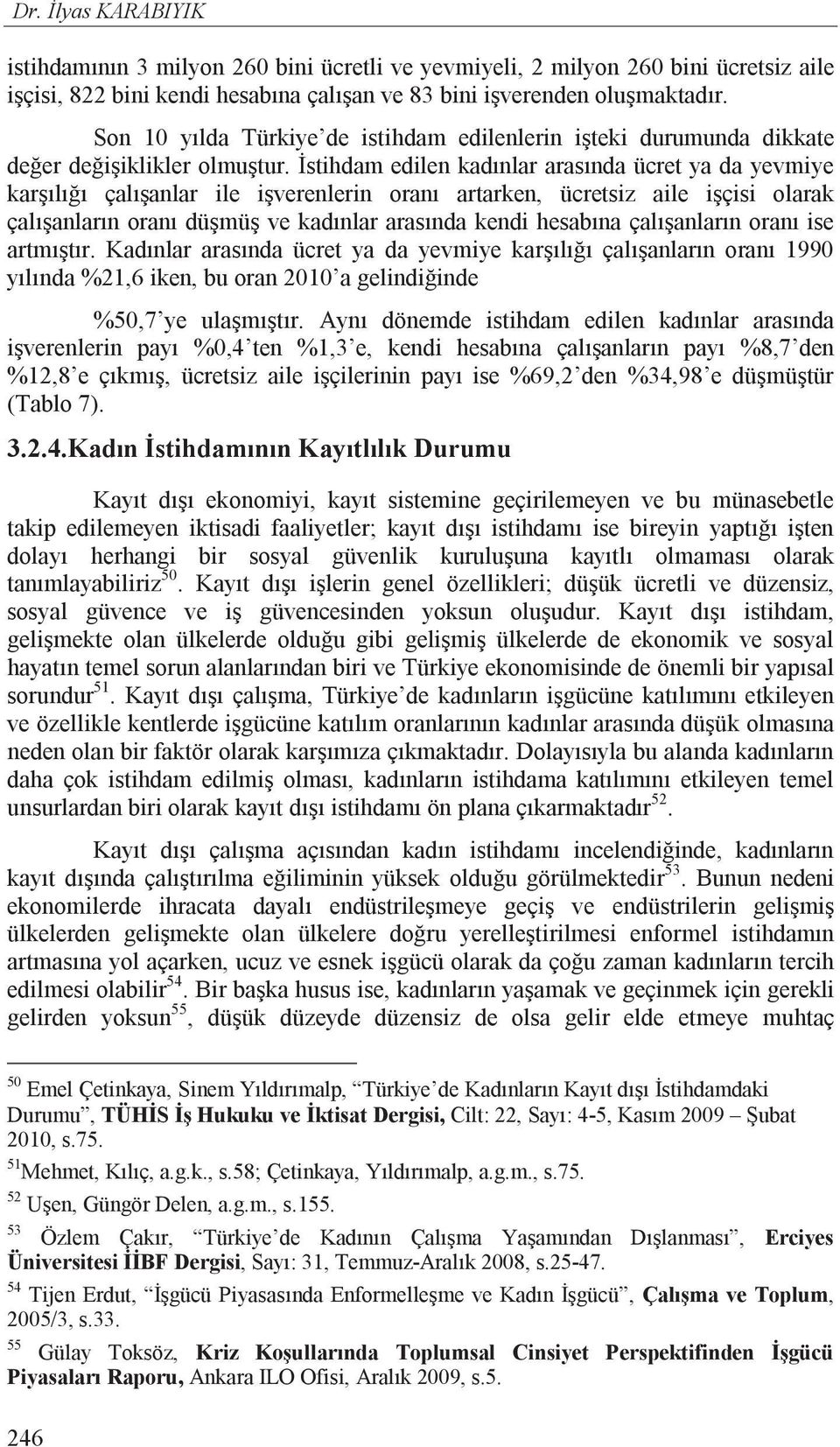 stihdam edilen kad nlar aras nda ücret ya da yevmiye kar l çal anlar ile i verenlerin oran artarken, ücretsiz aile i çisi olarak çal anlar n oran dü mü ve kad nlar aras nda kendi hesab na çal anlar n