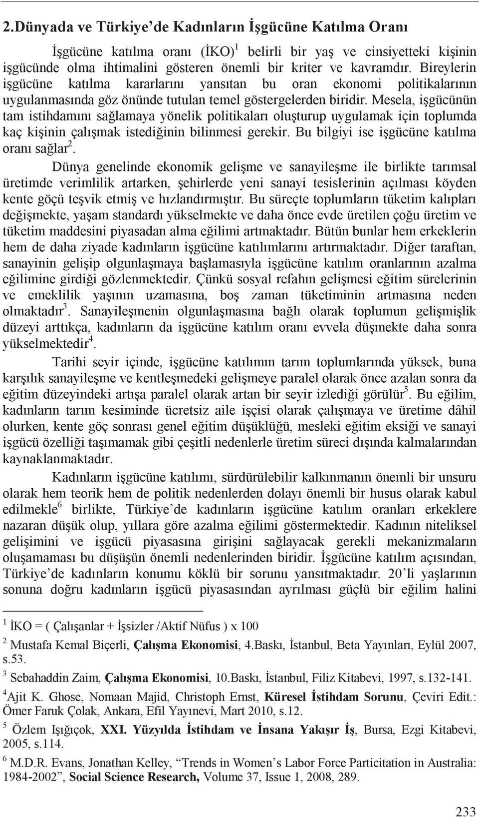 Mesela, i gücünün tam istihdam n sa lamaya yönelik politikalar olu turup uygulamak için toplumda kaç ki inin çal mak istedi inin bilinmesi gerekir. Bu bilgiyi ise i gücüne kat lma oran sa lar 2.