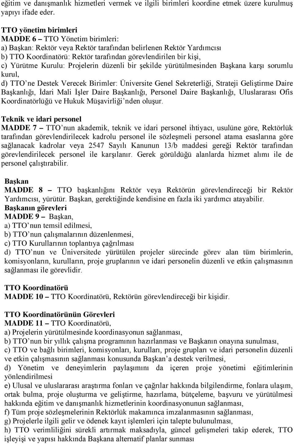 Kurulu: Projelerin düzenli bir şekilde yürütülmesinden Başkana karşı sorumlu kurul, d) TTO ne Destek Verecek Birimler: Üniversite Genel Sekreterliği, Strateji Geliştirme Daire Başkanlığı, İdari Mali