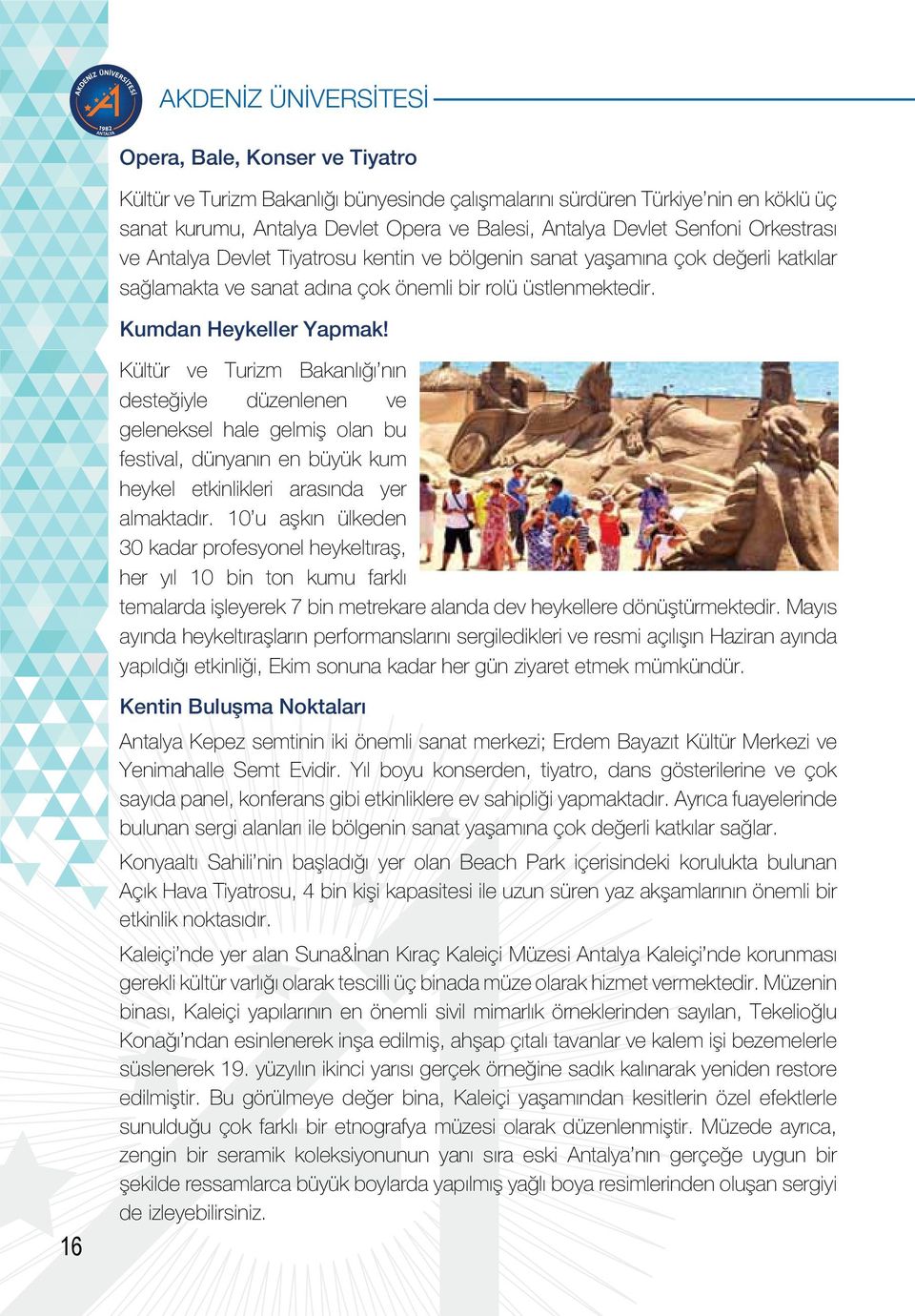 Kültür ve Turizm Bakanlığı nın desteğiyle düzenlenen ve geleneksel hale gelmiş olan bu festival, dünyanın en büyük kum heykel etkinlikleri arasında yer almaktadır.