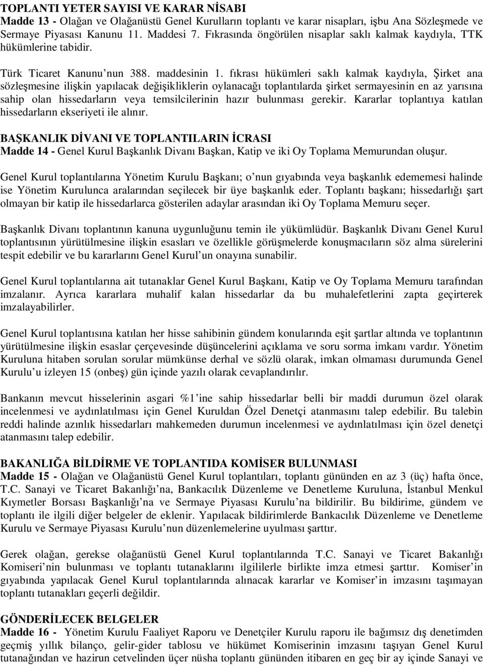 fıkrası hükümleri saklı kalmak kaydıyla, irket ana sözlemesine ilikin yapılacak deiikliklerin oylanacaı toplantılarda irket sermayesinin en az yarısına sahip olan hissedarların veya temsilcilerinin