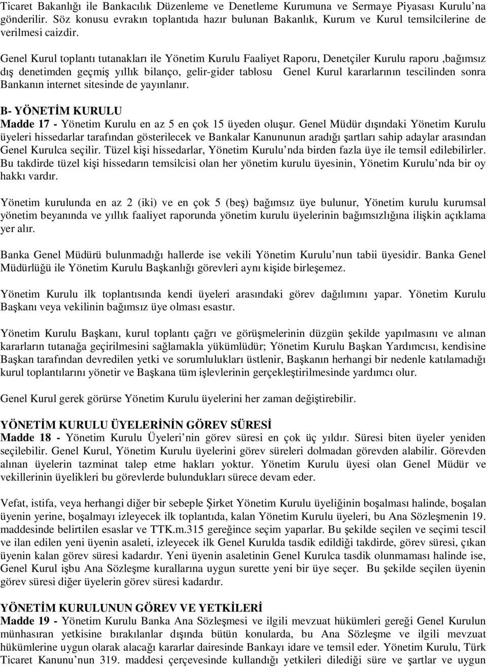 Genel Kurul toplantı tutanakları ile Yönetim Kurulu Faaliyet Raporu, Denetçiler Kurulu raporu,baımsız dı denetimden geçmi yıllık bilanço, gelir-gider tablosu Genel Kurul kararlarının tescilinden