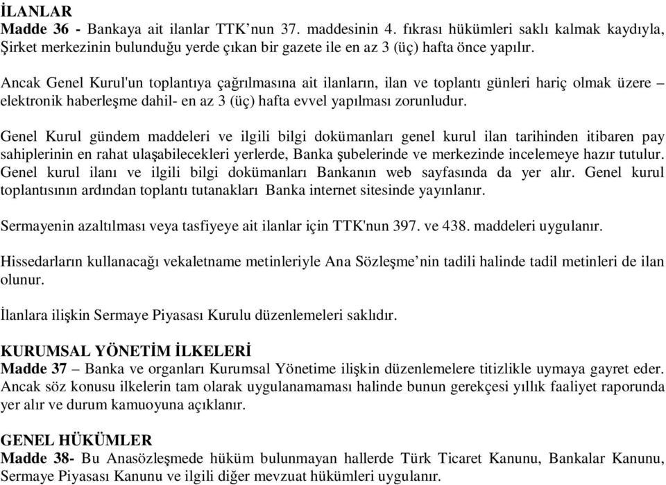 Genel Kurul gündem maddeleri ve ilgili bilgi dokümanları genel kurul ilan tarihinden itibaren pay sahiplerinin en rahat ulaabilecekleri yerlerde, Banka ubelerinde ve merkezinde incelemeye hazır