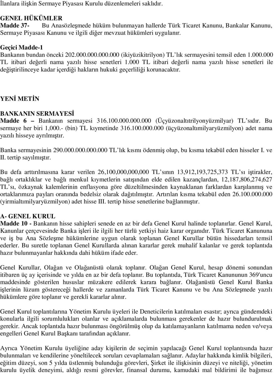 Geçici Madde-1 Bankanın bundan önceki 202.000.000.000.000 (ikiyüzikitrilyon) TL lık sermayesini temsil eden 1.000.000 TL itibari deerli nama yazılı hisse senetleri 1.