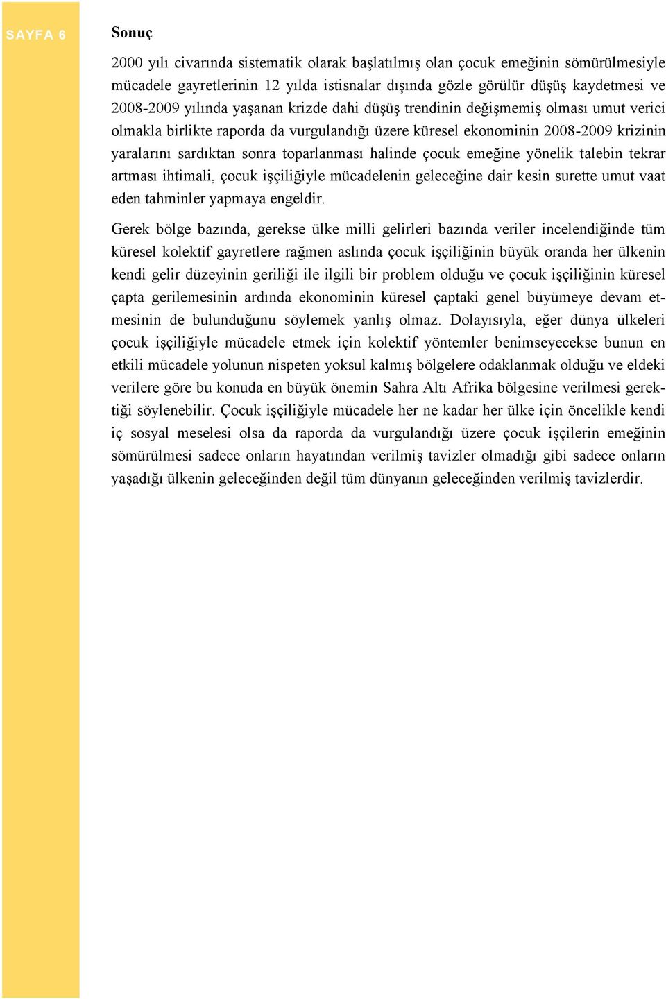 halinde çocuk emeğine yönelik talebin tekrar artması ihtimali, çocuk işçiliğiyle mücadelenin geleceğine dair kesin surette umut vaat eden tahminler yapmaya engeldir.