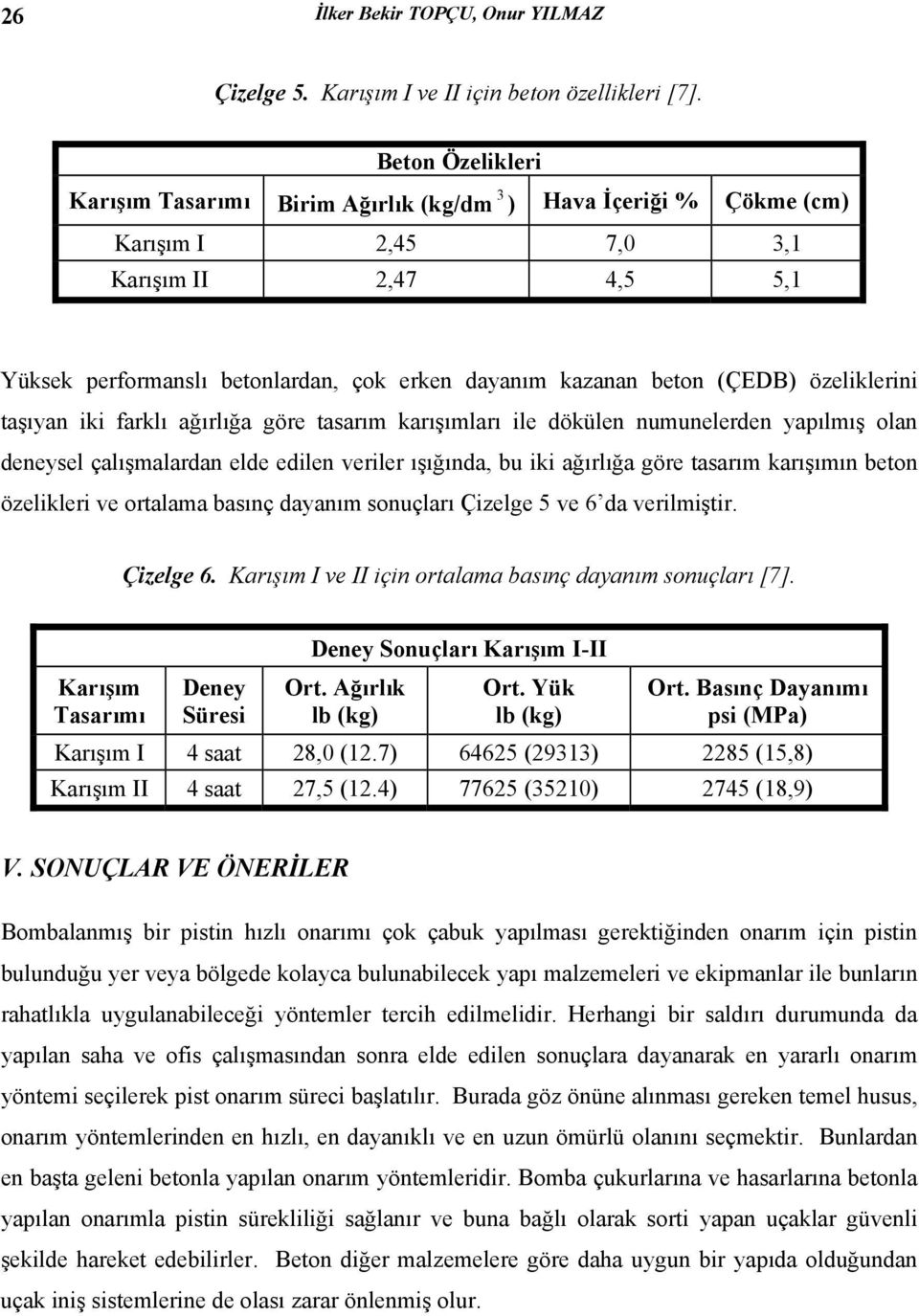 (ÇEDB) özeliklerini taşıyan iki farklı ağırlığa göre tasarım karışımları ile dökülen numunelerden yapılmış olan deneysel çalışmalardan elde edilen veriler ışığında, bu iki ağırlığa göre tasarım