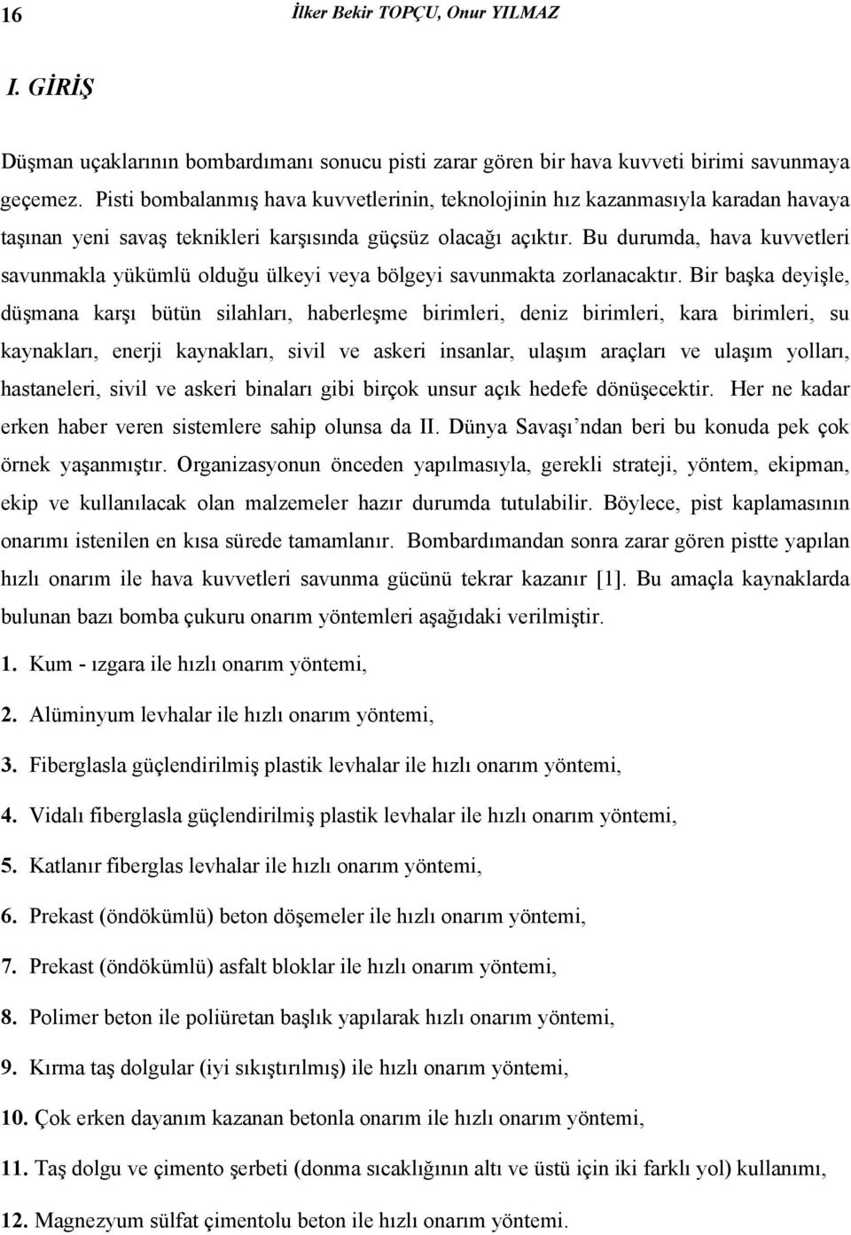 Bu durumda, hava kuvvetleri savunmakla yükümlü olduğu ülkeyi veya bölgeyi savunmakta zorlanacaktır.