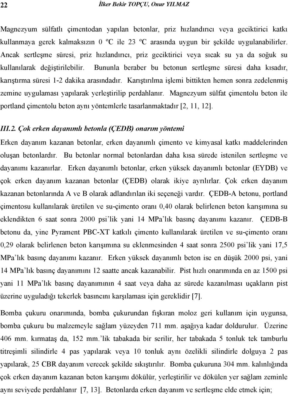 Bununla beraber bu betonun sertleşme süresi daha kısadır, karıştırma süresi 1-2 dakika arasındadır.