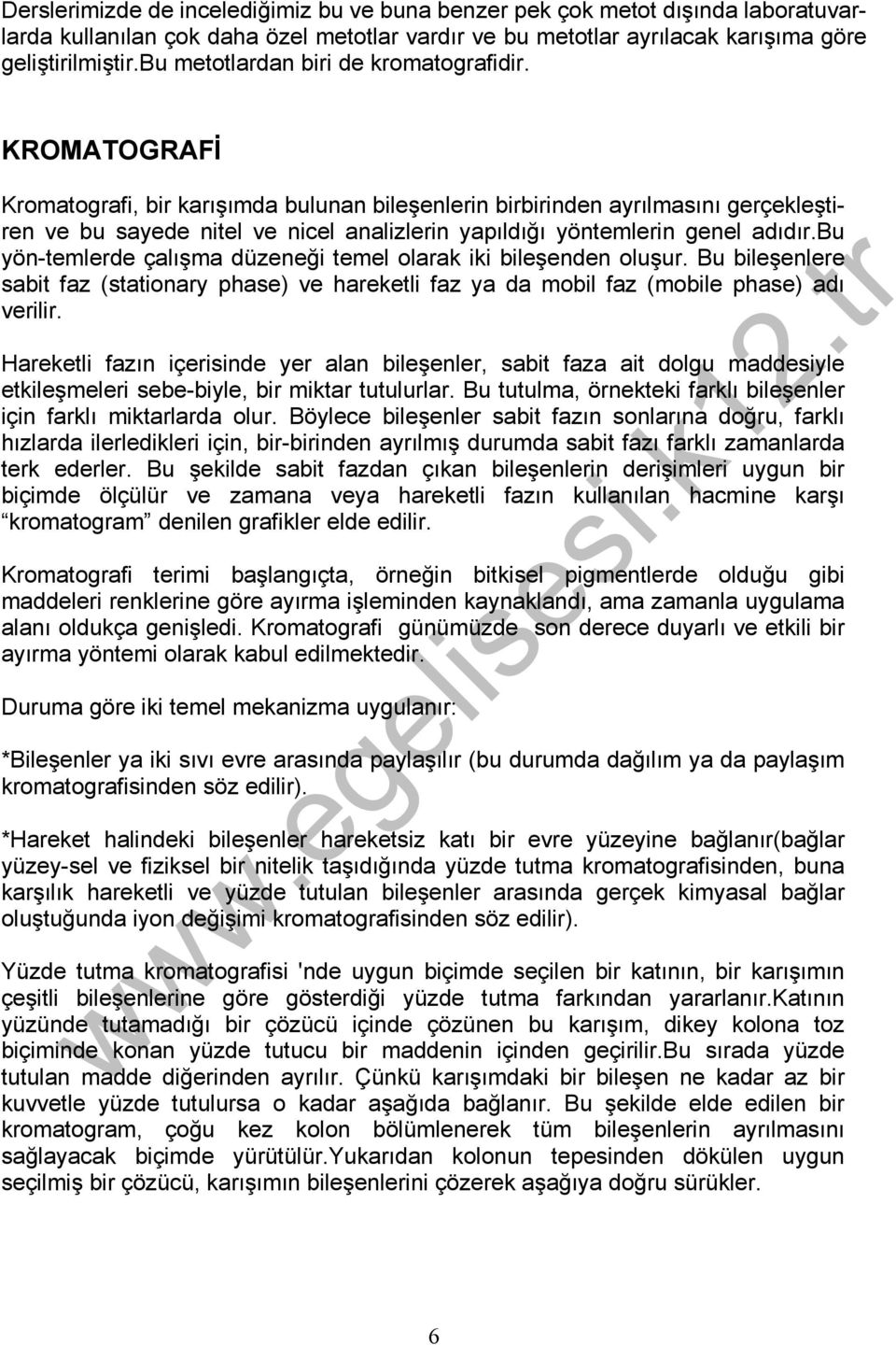 KROMATOGRAFİ Kromatografi, bir karışımda bulunan bileşenlerin birbirinden ayrılmasını gerçekleştiren ve bu sayede nitel ve nicel analizlerin yapıldığı yöntemlerin genel adıdır.