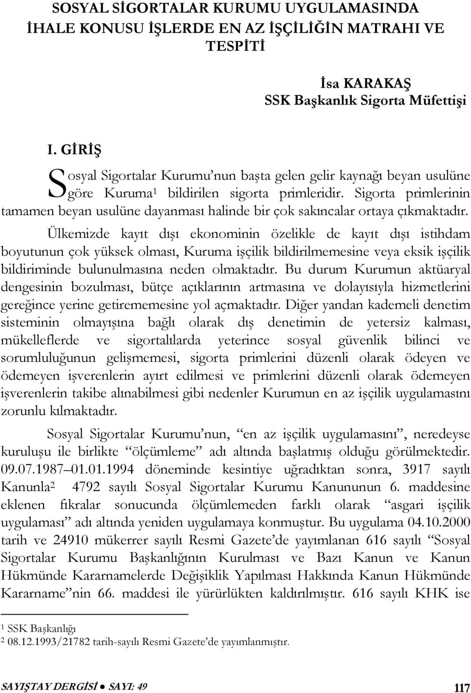 Sigorta primlerinin tamamen beyan usulüne dayanması halinde bir çok sakıncalar ortaya çıkmaktadır.