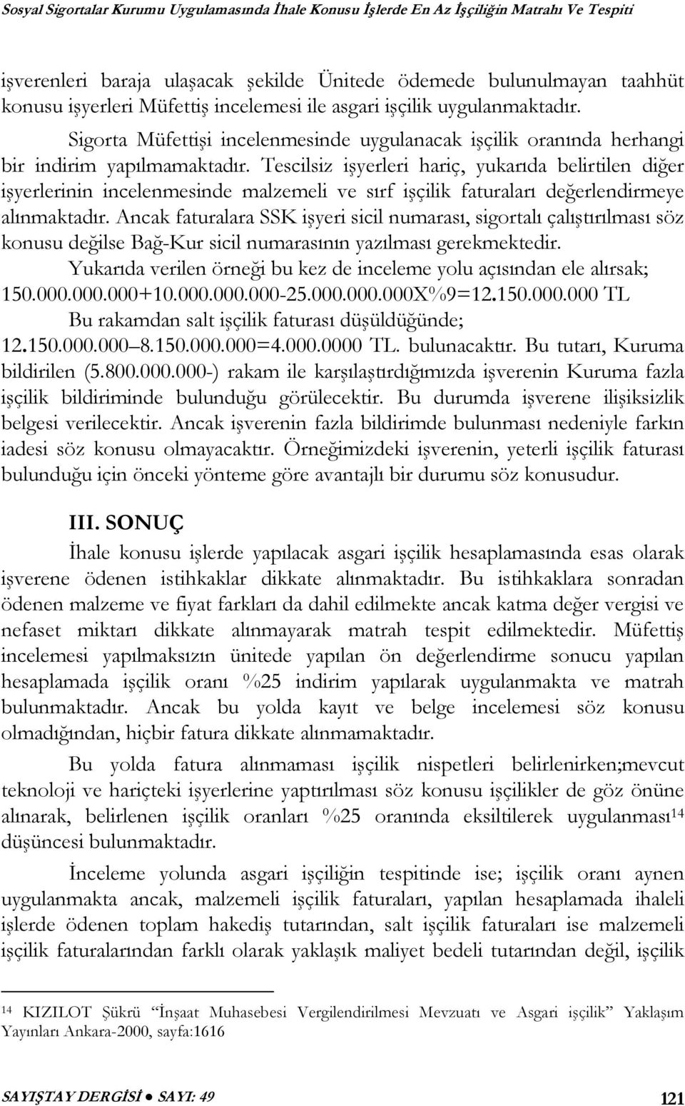 Tescilsiz işyerleri hariç, yukarıda belirtilen diğer işyerlerinin incelenmesinde malzemeli ve sırf işçilik faturaları değerlendirmeye alınmaktadır.