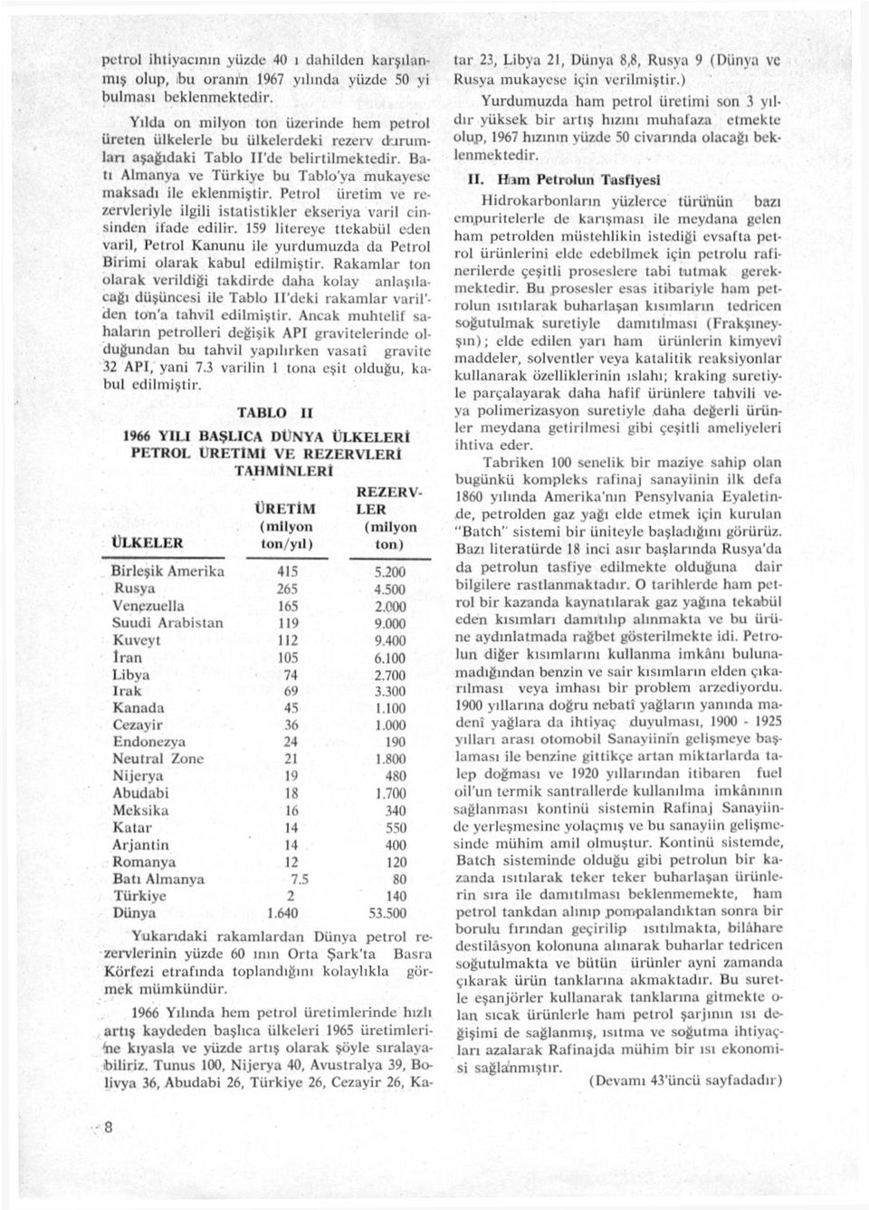 Petrol üretim ve rezervleriyle ilgili istatistikler ekseriya varil cinsinden ifade edilir. 159 litereye ttekabül eden varil, Petrol Kanunu ile yurdumuzda da Petrol Birimi olarak kabul edilmiştir.