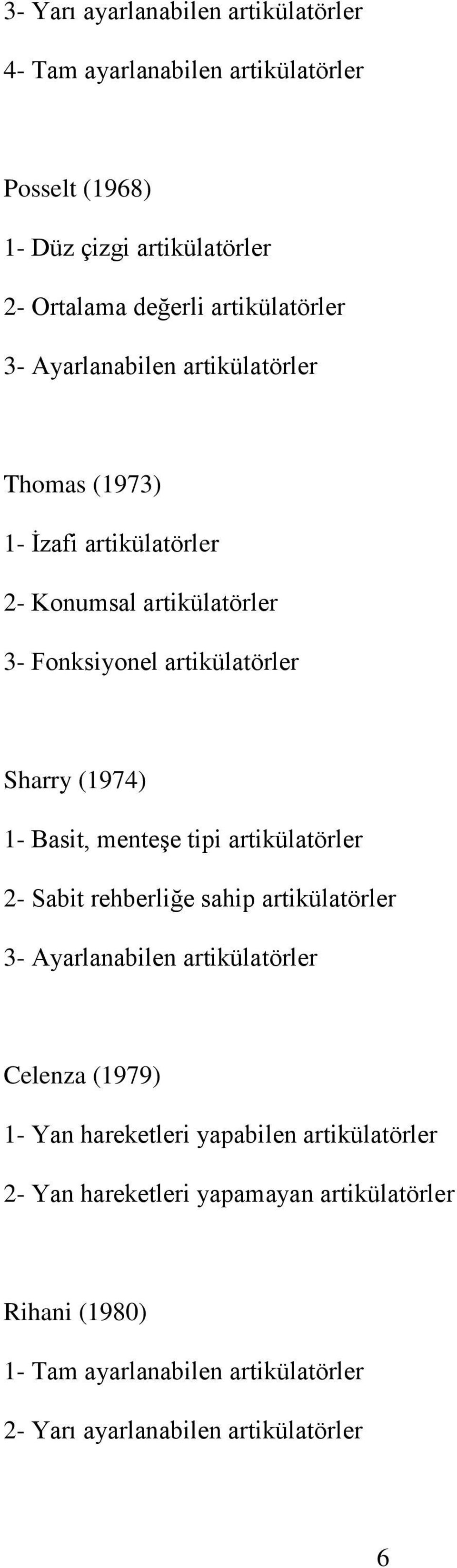 (1974) 1- Basit, menteşe tipi artikülatörler 2- Sabit rehberliğe sahip artikülatörler 3- Ayarlanabilen artikülatörler Celenza (1979) 1- Yan