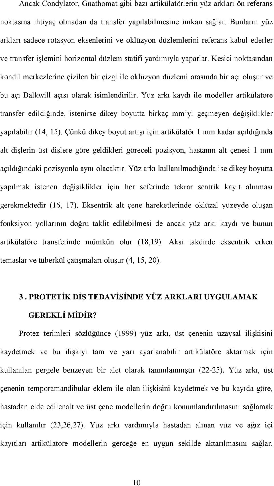 Kesici noktasından kondil merkezlerine çizilen bir çizgi ile oklüzyon düzlemi arasında bir açı oluşur ve bu açı Balkwill açısı olarak isimlendirilir.