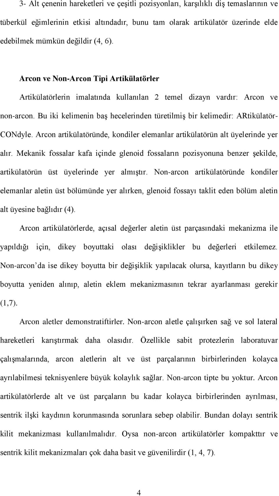 Bu iki kelimenin baş hecelerinden türetilmiş bir kelimedir: ARtikülatör- CONdyle. Arcon artikülatöründe, kondiler elemanlar artikülatörün alt üyelerinde yer alır.