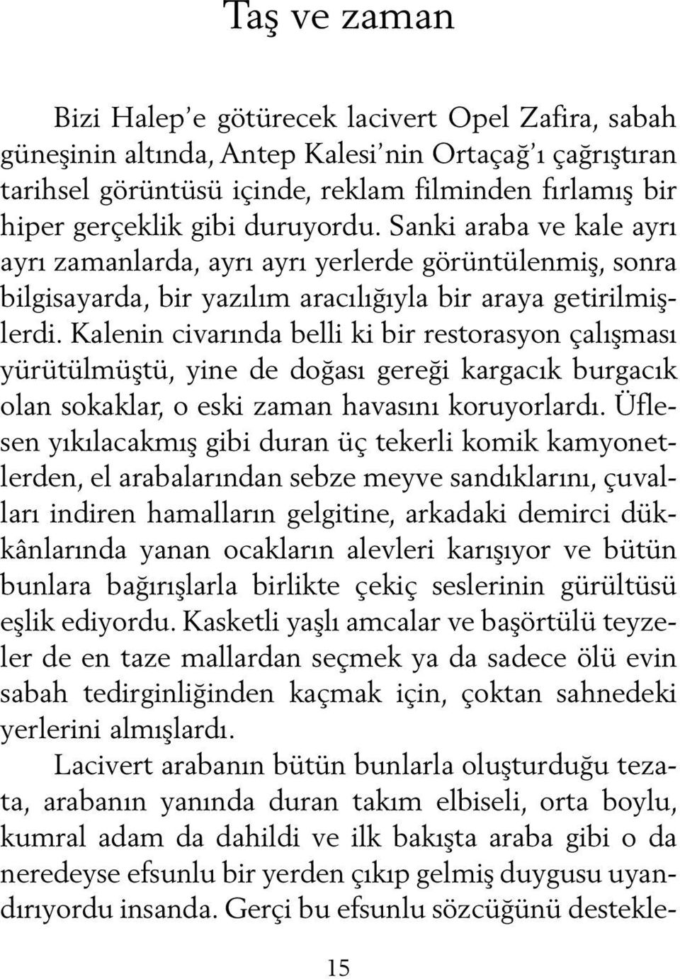 Kalenin civarında belli ki bir restorasyon çalışması yürütülmüştü, yine de doğası gereği kargacık burgacık olan sokaklar, o eski zaman havasını koruyorlardı.