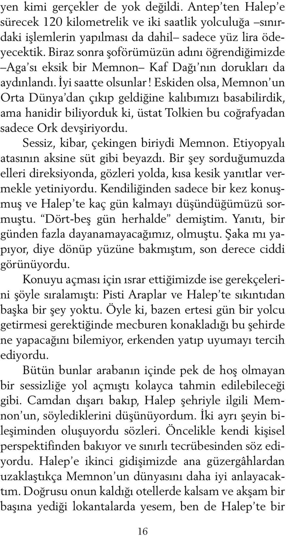 Eskiden olsa, Memnon un Orta Dünya dan çıkıp geldiğine kalıbımızı basabilirdik, ama hanidir biliyorduk ki, üstat Tolkien bu coğrafyadan sadece Ork devşiriyordu. Sessiz, kibar, çekingen biriydi Memnon.