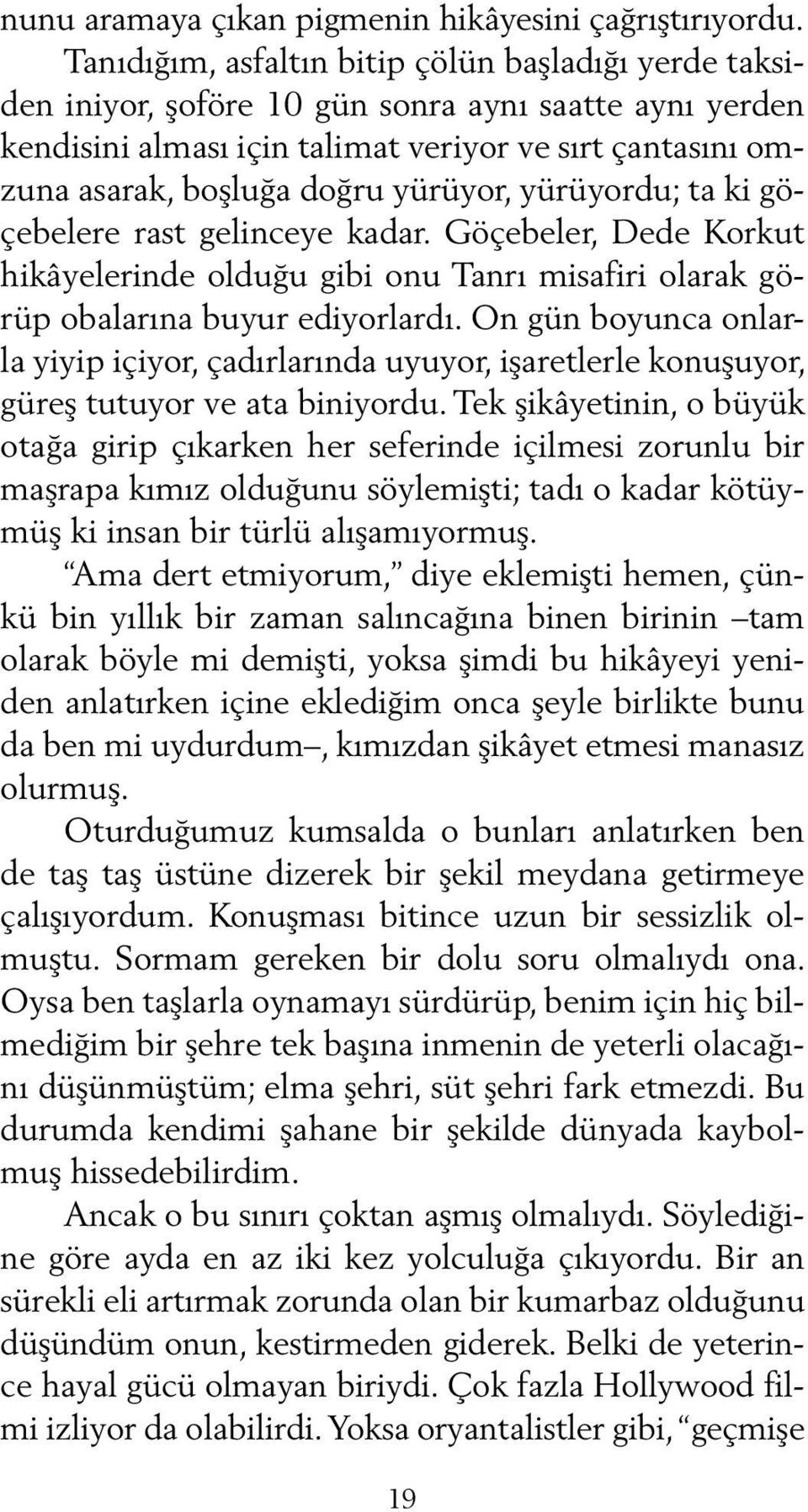 yürüyor, yürüyordu; ta ki göçebelere rast gelinceye kadar. Göçebeler, Dede Korkut hi kâyelerinde olduğu gibi onu Tanrı misafiri olarak görüp obalarına buyur ediyorlardı.