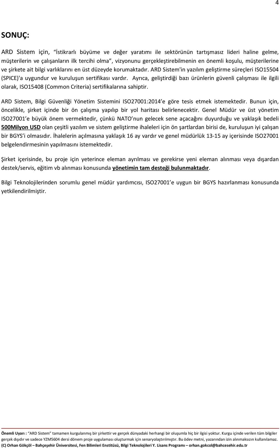 Ayrıca, geliştirdiği bazı ürünlerin güvenli çalışması ile ilgili olarak, ISO15408 (Common Criteria) sertifikalarına sahiptir.