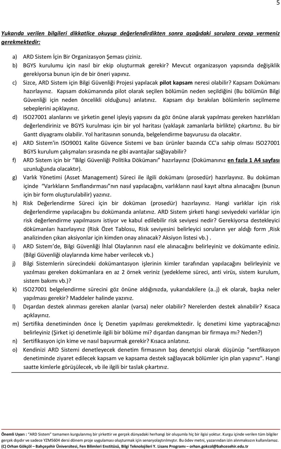 c) Sizce, ARD Sistem için Bilgi Güvenliği Projesi yapılacak pilot kapsam neresi olabilir? Kapsam Dokümanı hazırlayınız.