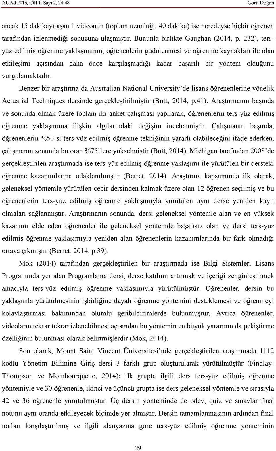 Benzer bir araştırma da Australian National University de lisans öğrenenlerine yönelik Actuarial Techniques dersinde gerçekleştirilmiştir (Butt, 2014, p.41).