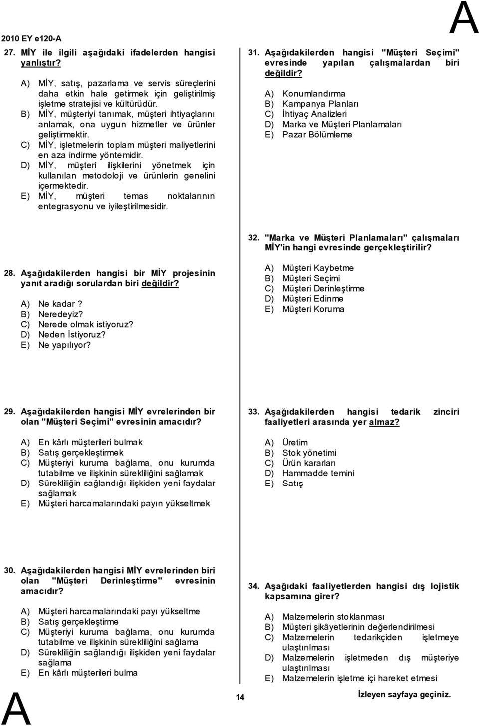 D) MİY, müşteri ilişkilerini yönetmek için kullanılan metodoloji ve ürünlerin genelini içermektedir. E) MİY, müşteri temas noktalarının entegrasyonu ve iyileştirilmesidir. 31.