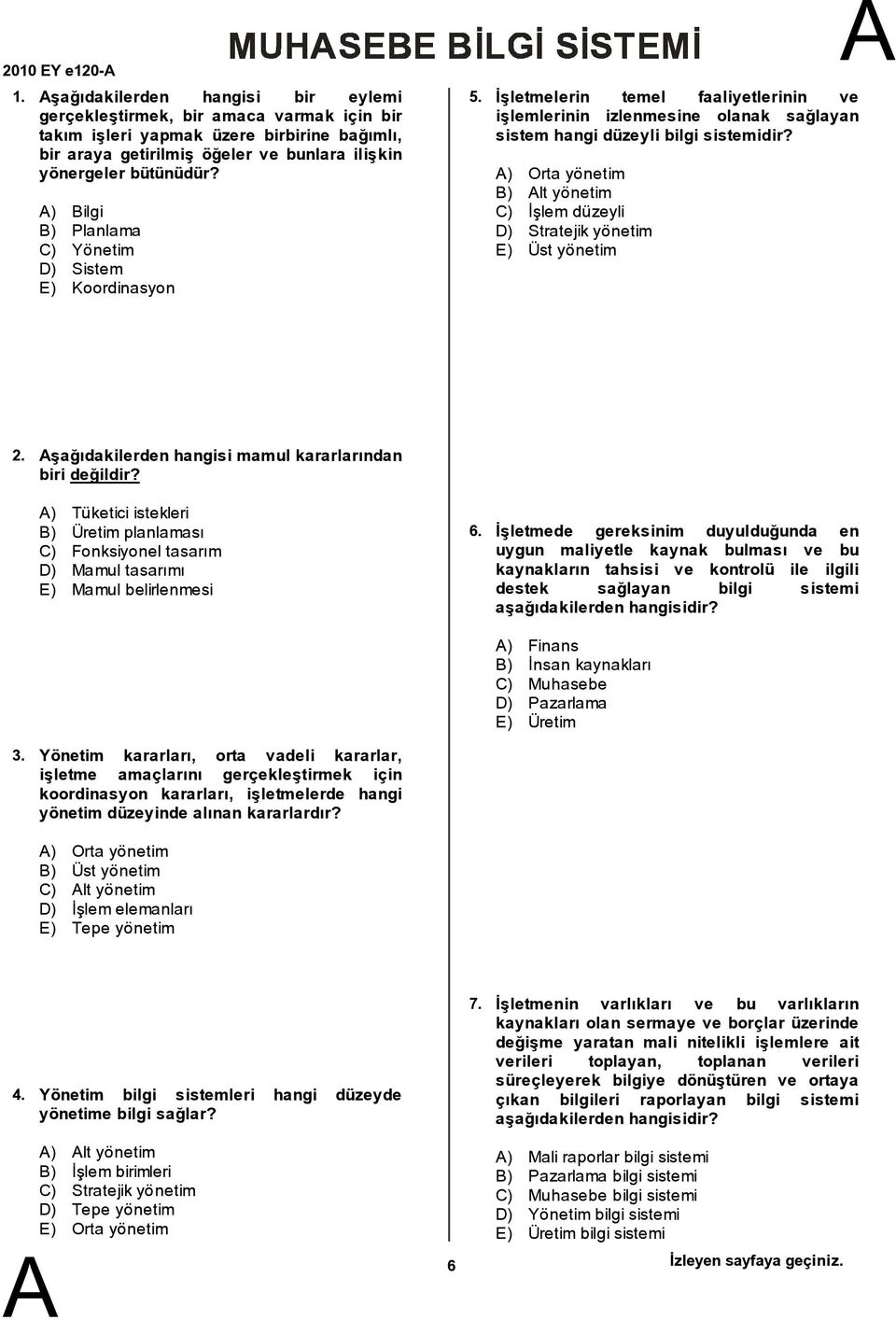 ) ilgi ) Planlama C) Yönetim D) Sistem E) Koordinasyon 5. İşletmelerin temel faaliyetlerinin ve işlemlerinin izlenmesine olanak sağlayan sistem hangi düzeyli bilgi sistemidir?