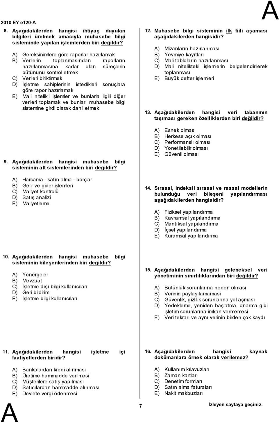 hazırlanmasına kadar olan süreçlerin bütününü kontrol etmek C) Verileri biriktirmek D) İşletme sahiplerinin istedikleri sonuçlara göre rapor hazırlamak E) Mali nitelikli işlemler ve bunlarla ilgili