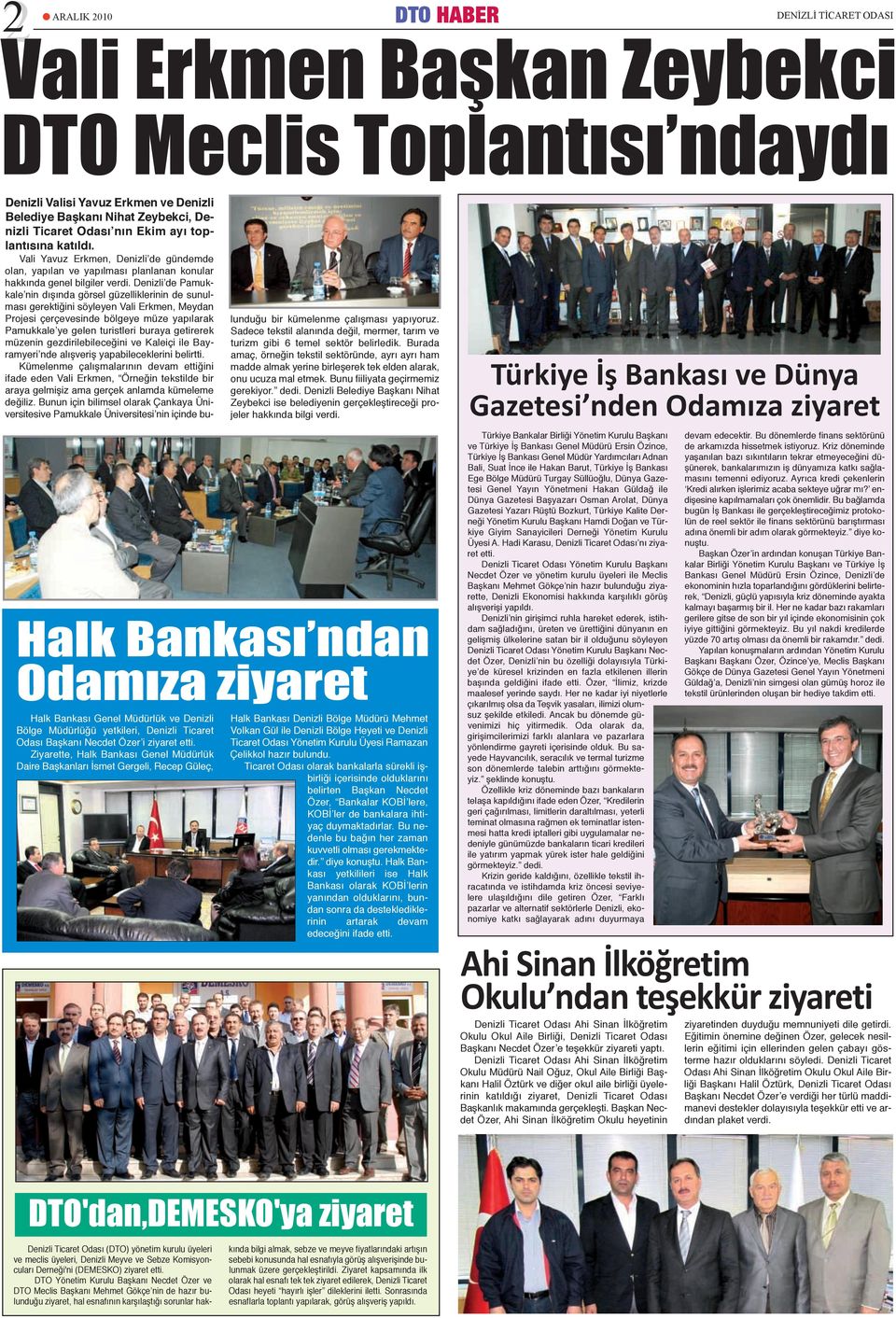 Ziyarette, Halk Bankası Genel Müdürlük Daire Başkanları İsmet Gergeli, Recep Güleç, Denizli Valisi Yavuz Erkmen ve Denizli Belediye Başkanı Nihat Zeybekci, Denizli Ticaret Odası nın Ekim ayı