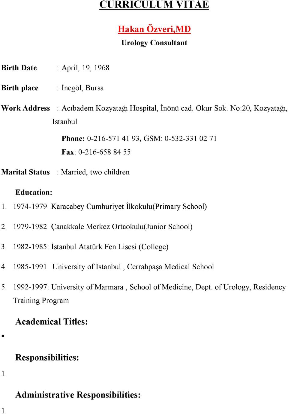 İlkokulu(Primary School) 2. 1979-1982 Çanakkale Merkez Ortaokulu(Junior School) 3. 1982-1985: İstanbul Atatürk Fen Lisesi (College) 4.