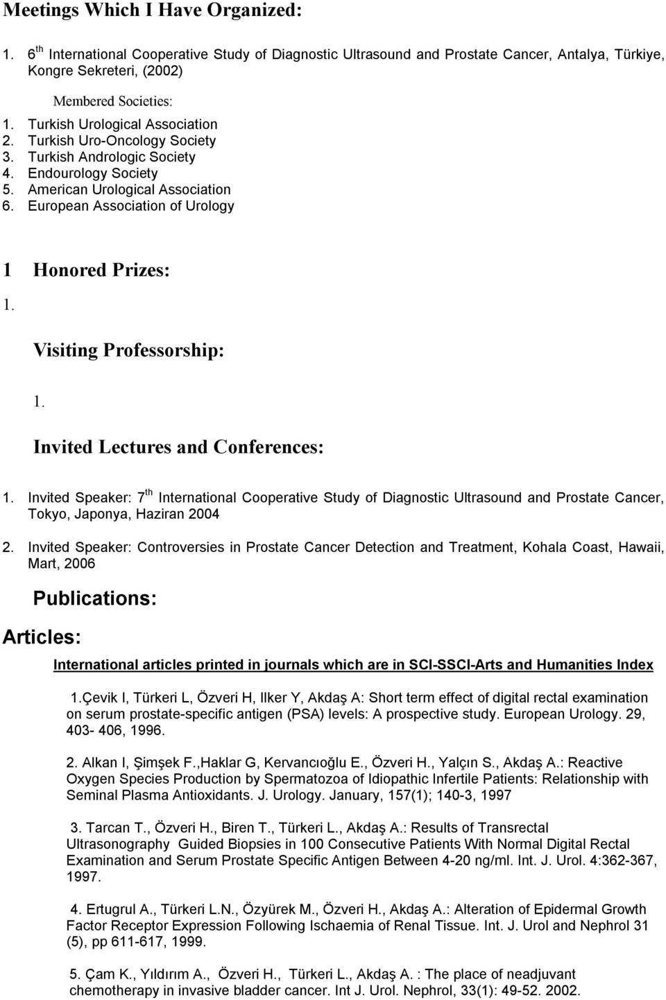 European Association of Urology 1 Honored Prizes: Visiting Professorship: Invited Lectures and Conferences: Invited Speaker: 7 th International Cooperative Study of Diagnostic Ultrasound and Prostate