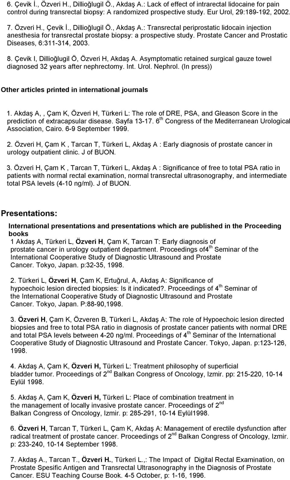 Prostate Cancer and Prostatic Diseases, 6:311-314, 2003. 8. Çevik I, Dillioğlugil Ö, Özveri H, Akdaş A. Asymptomatic retained surgical gauze towel diagnosed 32 years after nephrectomy. Int. Urol.