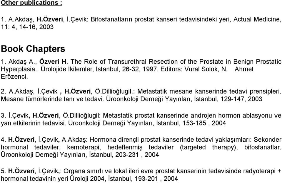 Özveri, Ö.Dillioğlugil.: Metastatik mesane kanserinde tedavi prensipleri. Mesane tümörlerinde tanı ve tedavi. Üroonkoloji Derneği Yayınları, İstanbul, 129-147, 2003 3. İ.Çevik, H.Özveri, Ö.Dillioğlugil: Metastatik prostat kanserinde androjen hormon ablasyonu ve yan etkilerinin tedavisi.