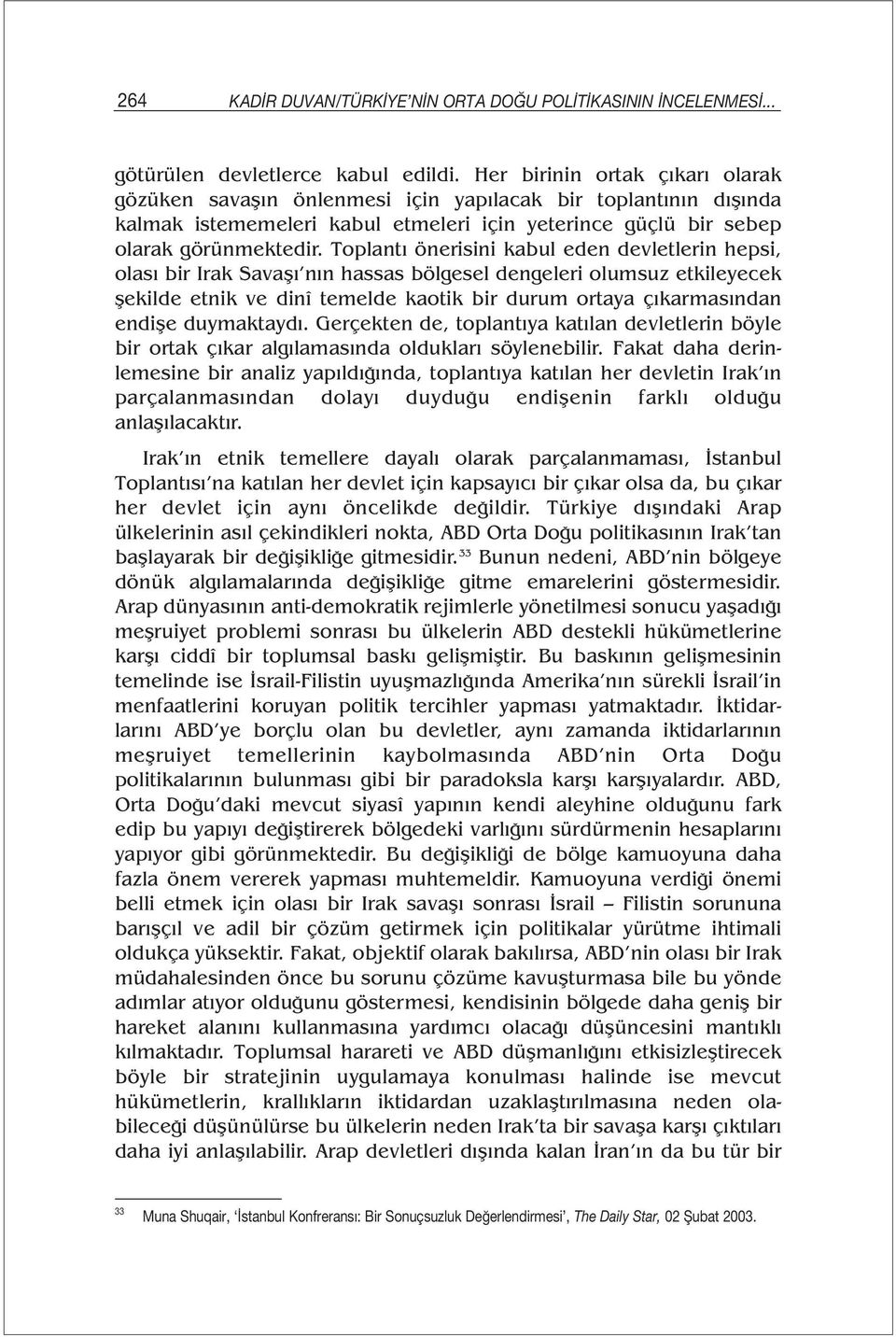 Toplantı önerisini kabul eden devletlerin hepsi, olası bir Irak Savaşı nın hassas bölgesel dengeleri olumsuz etkileyecek şekilde etnik ve dinî temelde kaotik bir durum ortaya çıkarmasından endişe