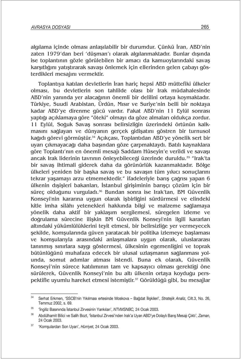 Toplantıya katılan devletlerin İran hariç hepsi ABD müttefiki ülkeler olması, bu devletlerin son tahlilde olası bir Irak müdahalesinde ABD nin yanında yer alacağının önemli bir delilini ortaya