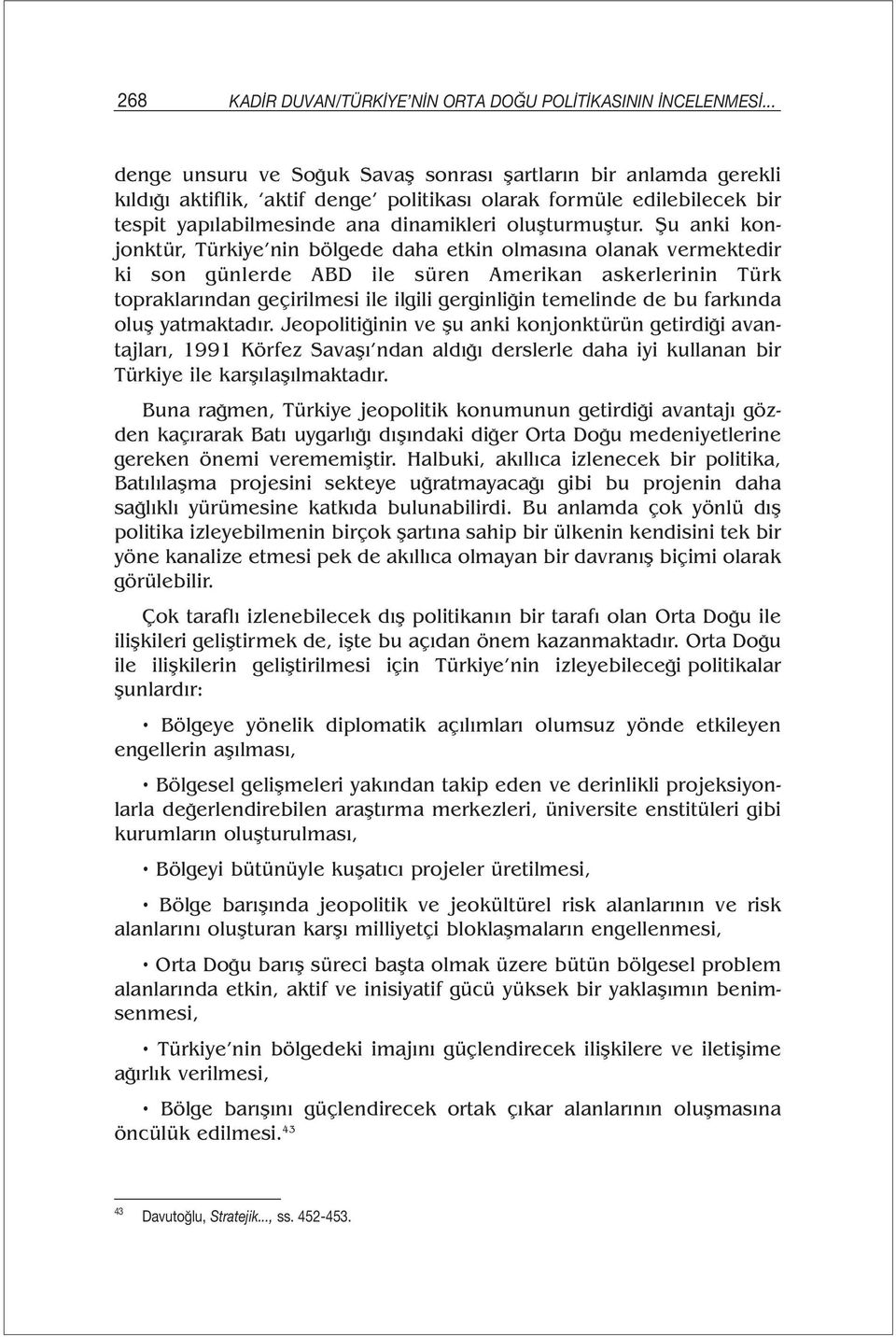 Şu anki konjonktür, Türkiye nin bölgede daha etkin olmasına olanak vermektedir ki son günlerde ABD ile süren Amerikan askerlerinin Türk topraklarından geçirilmesi ile ilgili gerginliğin temelinde de