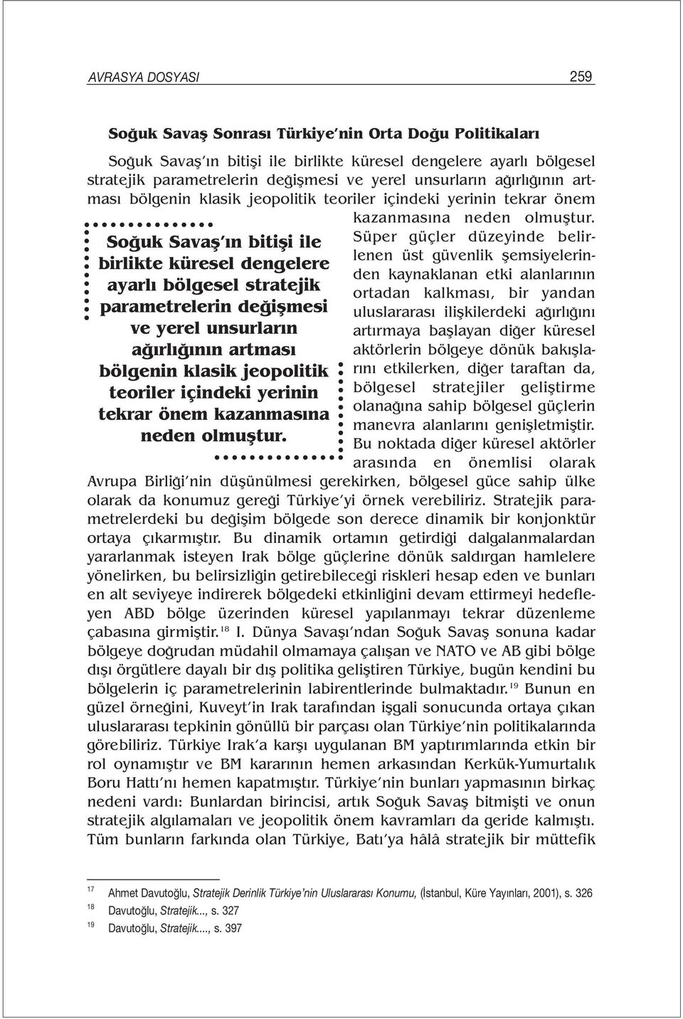 Soğuk Savaş ın bitişi ile birlikte küresel dengelere ayarlı bölgesel stratejik parametrelerin değişmesi ve yerel unsurların ağırlığının  Süper güçler düzeyinde belirlenen üst güvenlik şemsiyelerinden