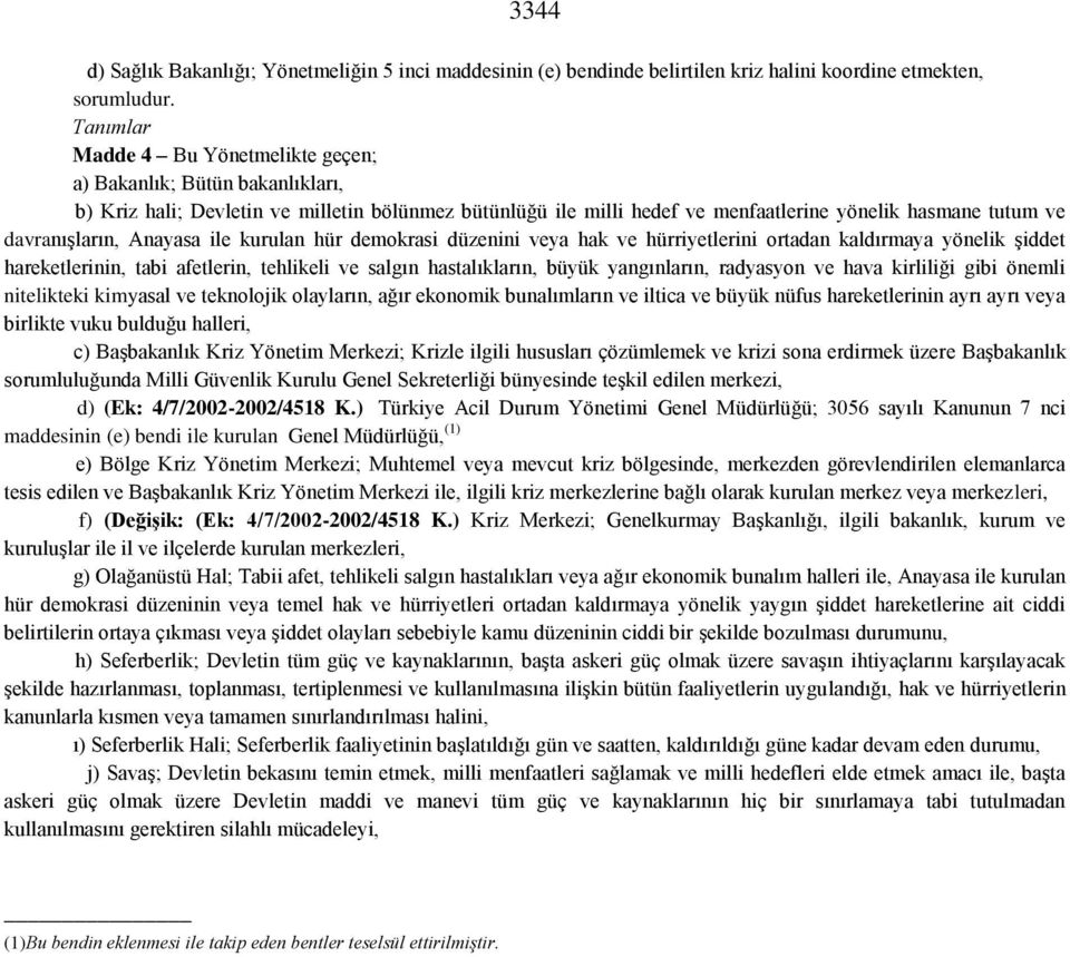 Anayasa ile kurulan hür demokrasi düzenini veya hak ve hürriyetlerini ortadan kaldırmaya yönelik şiddet hareketlerinin, tabi afetlerin, tehlikeli ve salgın hastalıkların, büyük yangınların, radyasyon