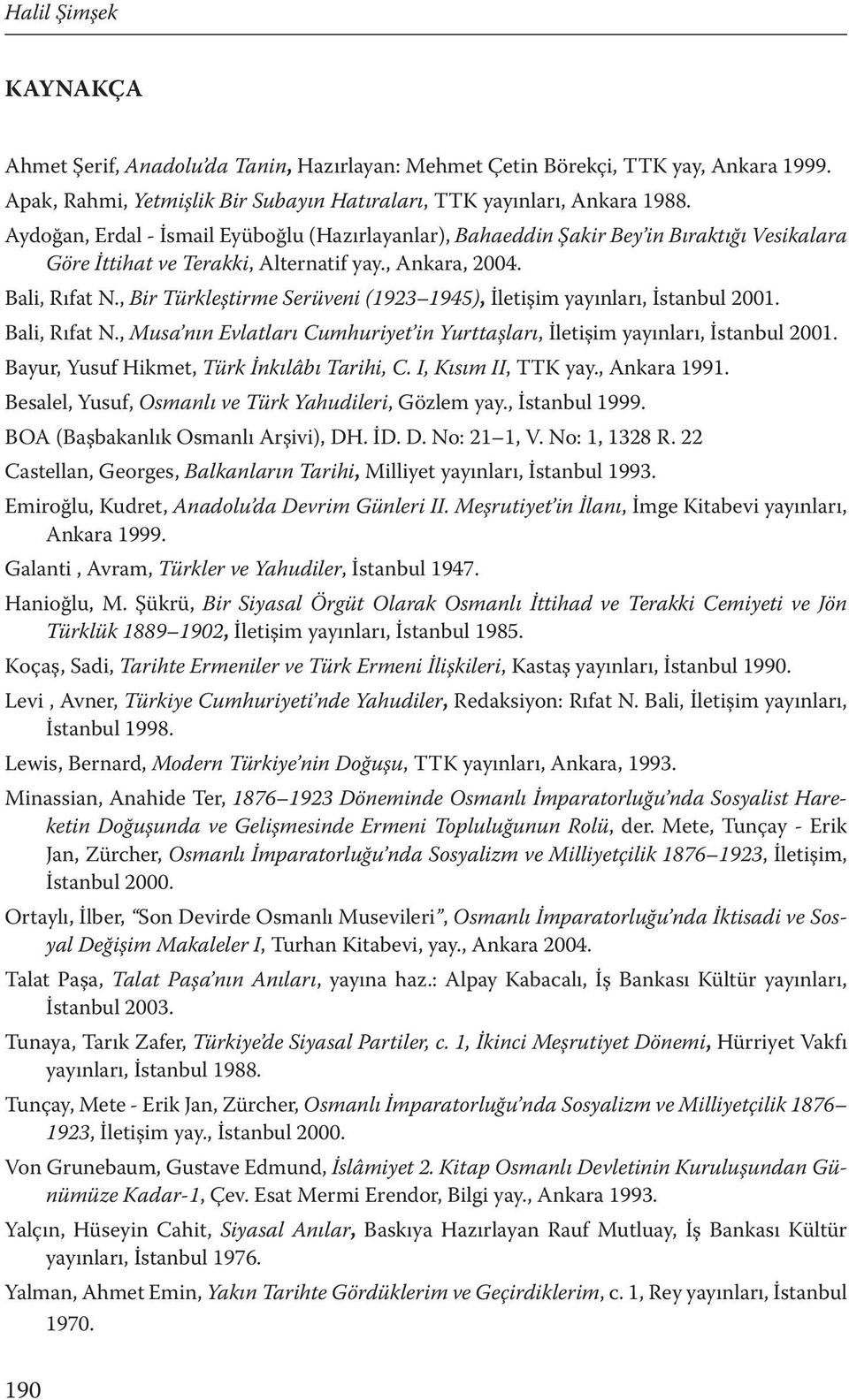 , Bir Türkleştirme Serüveni (1923 1945), İletişim yayınları, İstanbul 2001. Bali, Rıfat N., Musa nın Evlatları Cumhuriyet in Yurttaşları, İletişim yayınları, İstanbul 2001.