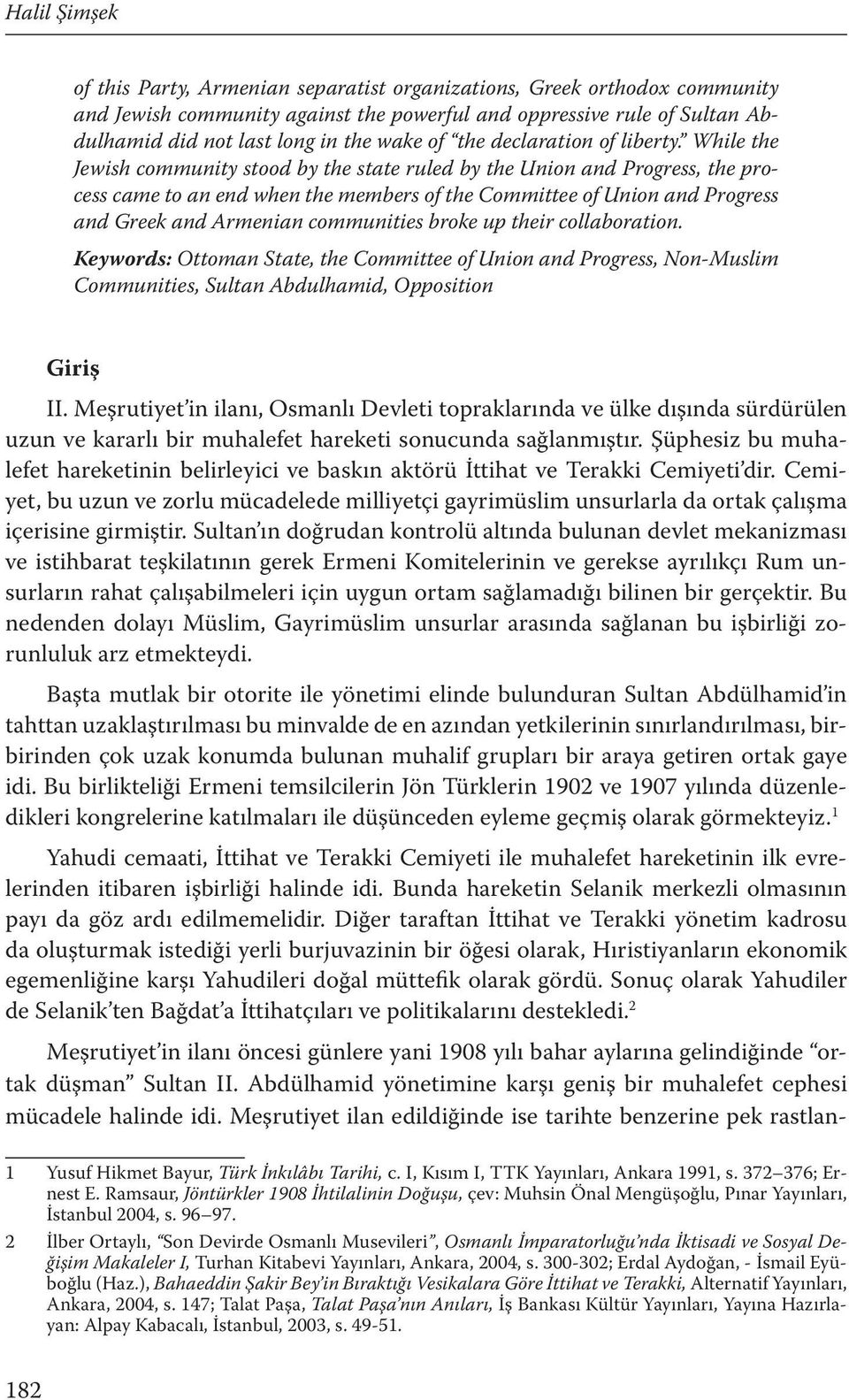 While the Jewish community stood by the state ruled by the Union and Progress, the process came to an end when the members of the Committee of Union and Progress and Greek and Armenian communities