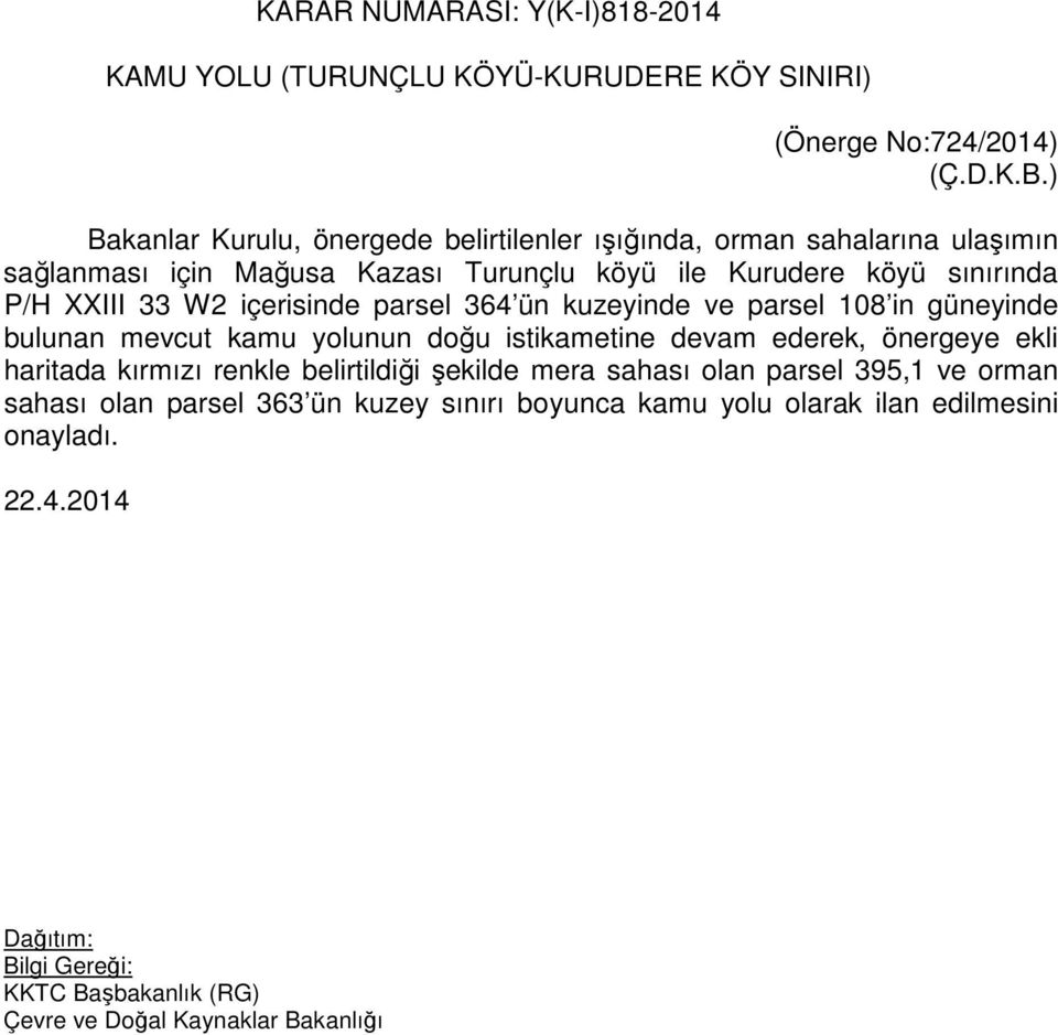 XXIII 33 W2 içerisinde parsel 364 ün kuzeyinde ve parsel 108 in güneyinde bulunan mevcut kamu yolunun doğu istikametine devam ederek, önergeye ekli