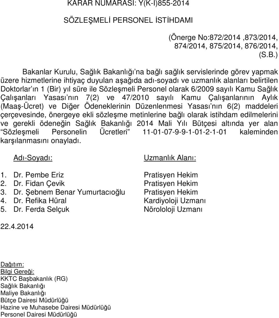 Sözleşmeli Personel olarak 6/2009 sayılı Kamu Sağlık Çalışanları Yasası nın 7(2) ve 47/2010 sayılı Kamu Çalışanlarının Aylık (Maaş-Ücret) ve Diğer Ödeneklerinin Düzenlenmesi Yasası nın 6(2) maddeleri