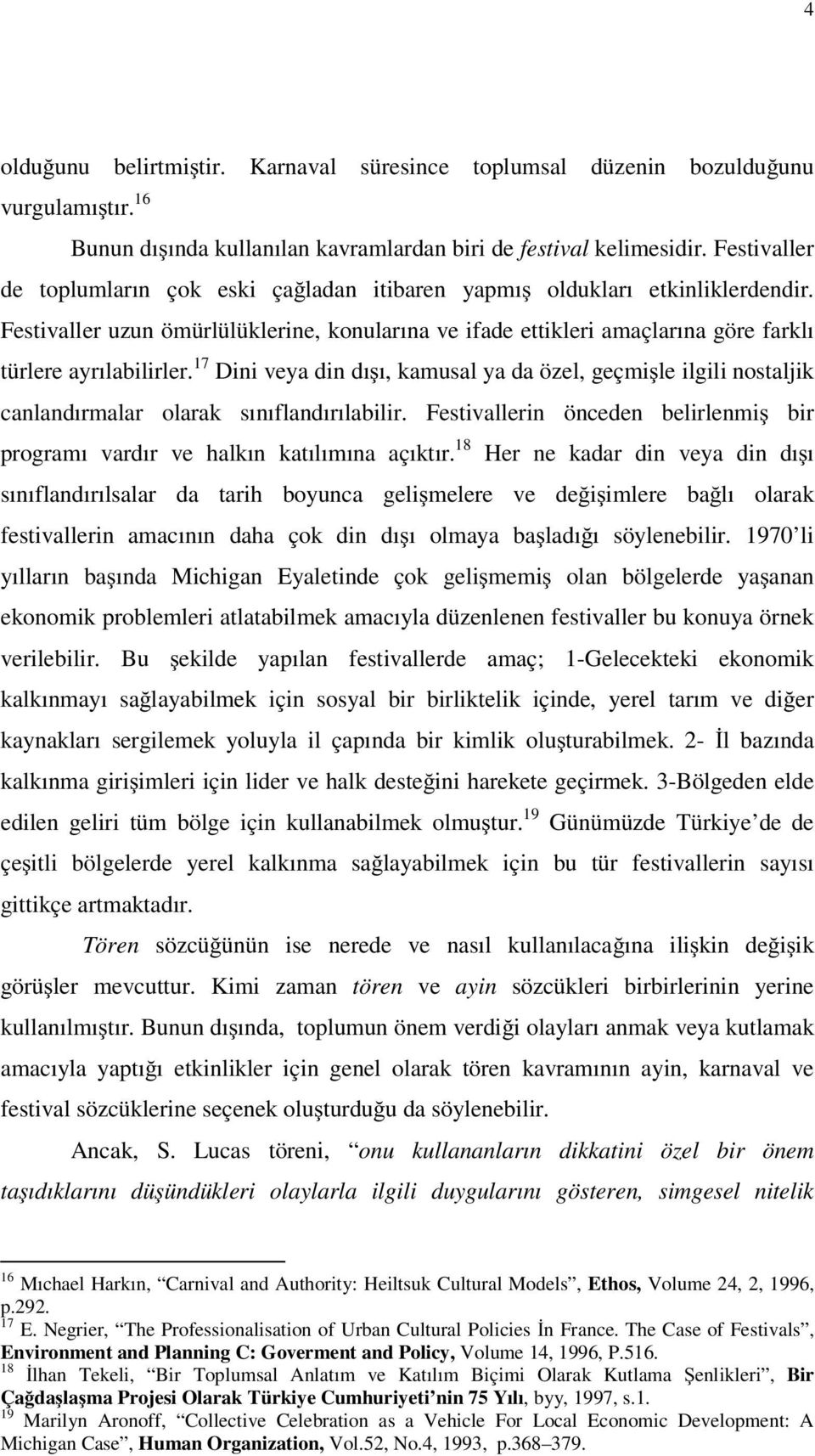 17 Dini veya din dı ı, kamusal ya da özel, geçmi le ilgili nostaljik canlandırmalar olarak sınıflandırılabilir. Festivallerin önceden belirlenmi bir programı vardır ve halkın katılımına açıktır.