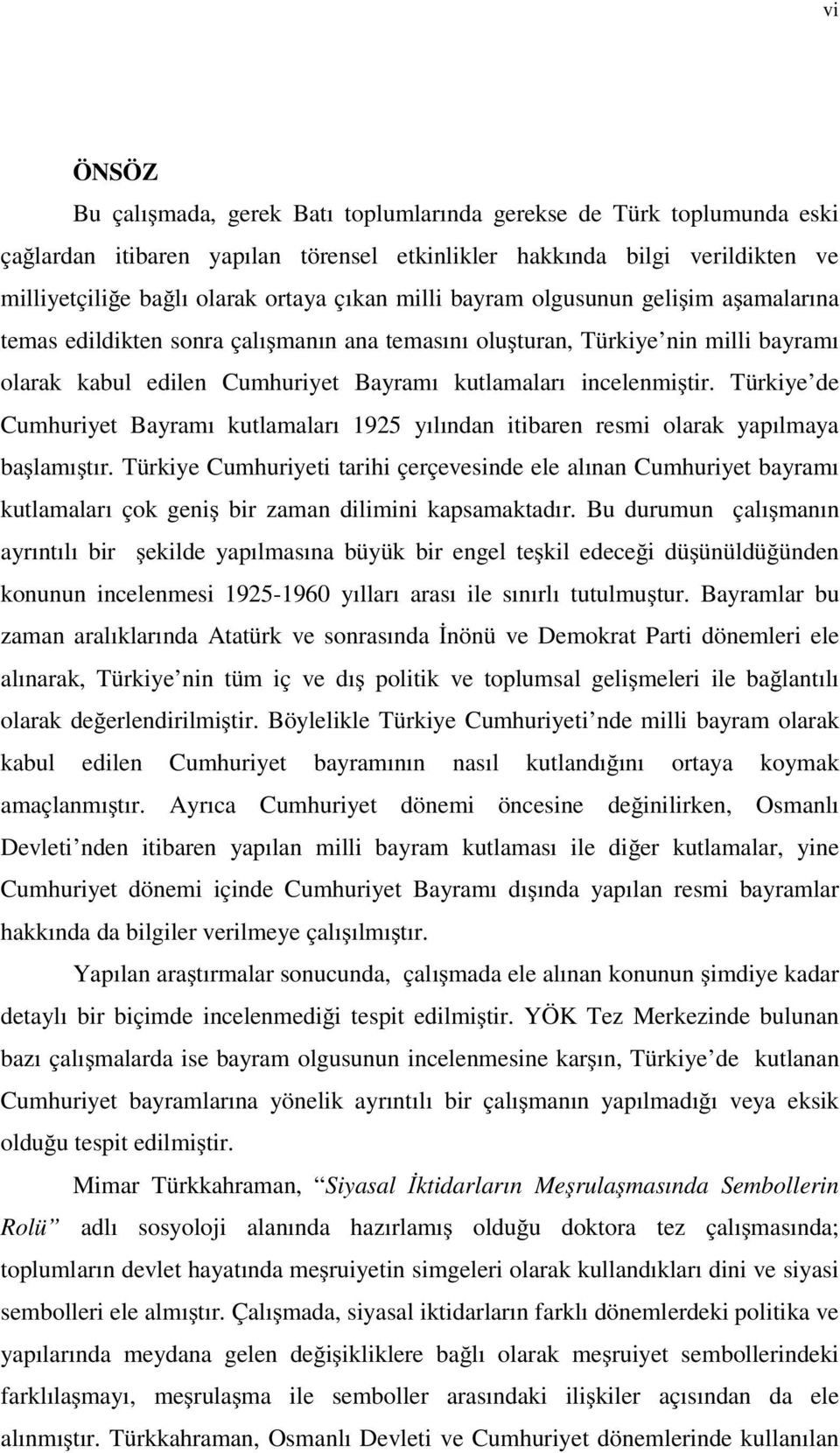 Türkiye de Cumhuriyet Bayramı kutlamaları 1925 yılından itibaren resmi olarak yapılmaya ba lamı tır.